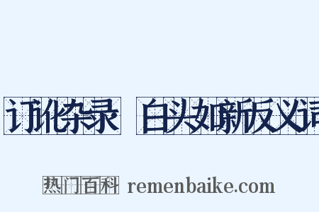 订讹杂录·白头如新反义词是什么意思的图片